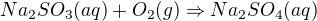 $Na_{2}SO_{3} (aq)+O_{2}(g)\Rightarrow Na_{2}SO_{4}(aq)$