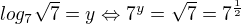 $log_{7}\sqrt{7}=y\Leftrightarrow 7^{y}=\sqrt{7}=7^{\frac{1}{2}}$