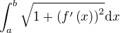 $\int_{a}^b{\sqrt{1+\left(f^{\prime}\left(x\right)\right)^2}\mathrm{d}x}$