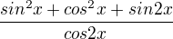 $\frac{sin^2x + cos^2x + sin2x}{cos2x}$