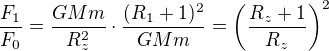 $\frac{F_1}{F_0}=\frac{GMm}{R_z^2}\cdot \frac{(R_1+1)^2}{GMm}=\left(\frac{R_z+1}{R_z}\right)^2$