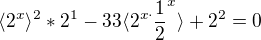$\langle2^{x}\rangle^{2}*2^{1}-33\langle2^{x\cdot }\frac{1}{2}^{x}\rangle+2^{2}=0$