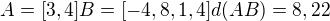 $A=[3,4]B=[-4,8,1,4] d (AB)=8,22$