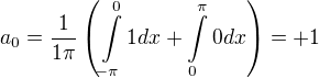 $a_0=\frac{1}{1\pi}\(\int\limits_{-\pi}^01{d}x+\int\limits_{0}^{\pi}0{d}x\)=+1$