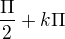 $\frac{\Pi }{2}+k\Pi $