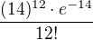 $\frac{(14)^{12}\cdot e^{-14}}{12!}$