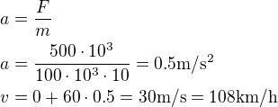 $a=\frac{F}{m}\nla=\frac{500\cdot%2010^3}{100\cdot%2010^3\cdot%2010}=0.5\rm{m/s^2}\nlv=0+60\cdot%200.5=30\rm{m/s}=108\rm{km/h}$