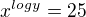 $x^{log y}=25$