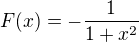 $F(x)=-\frac{1}{1+x^{2}}$
