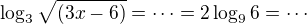 $\log_{3}{\sqrt{(3x-6)}}=\cdots = 2\log_{9}{6}=\cdots$