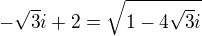 $-\sqrt{3}i+2=\sqrt{1-4\sqrt{3}i}$