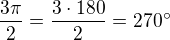 $\frac{3\pi}{2}=\frac{3\cdot 180}{2}=270^\circ$