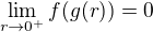 $\lim_{r\to0^+}{f(g(r))}=0$