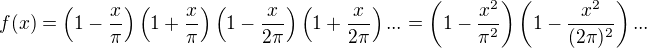 $f(x)=\left(1-\frac{x}{\pi}\right)\left(1+\frac{x}{\pi}\right)\left(1-\frac{x}{2\pi}\right)\left(1+\frac{x}{2\pi}\right)...=\left(1-\frac{x^2}{\pi^2}\right)\left(1-\frac{x^2}{(2\pi)^2}\right)...$