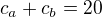 $c_a+c_b=20$