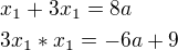 $x_{1}+3x_{1}=8a\nl 3x_{1}*x_{1}=-6a+9$