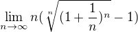 $\lim_{n\to\infty } n(\sqrt[n]{(1+\frac{1}{n})^{n}}-1)$