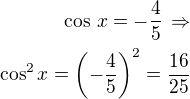 $\cos\,x=-\frac 45\,\Rightarrow\\\cos^2x=\left(-\frac 45\right)^2=\frac {16}{25}$