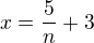 $x=\frac{5}{n}+3$