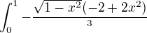 $\int_{0}^{1}-\frac{\sqrt{1-x^{2}}(-2+2x^{2})}{^{3}}$