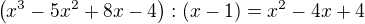 $\(x^{3} - 5x^{2} +8x -4\) : (x-1) = x^2 - 4x + 4$
