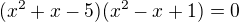 $(x^2+x-5)(x^2-x+1)=0$