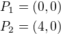 $P_1=(0,0)\nlP_2=(4,0)$
