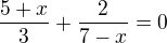$\frac{5+x}{3}+\frac{2}{7-x}=0$