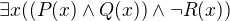 $\exists x ((P(x) \wedge Q(x)) \wedge \neg R(x))$