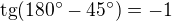 $\text{tg}(180^\circ -45^\circ )=-1$
