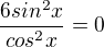$\frac{6sin^2x}{cos^2x} =0$