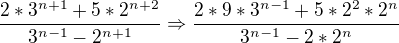 $\frac{2*3^{n+1}+5*2^{n+2}}{3^{n-1}-2^{n+1}} \Rightarrow \frac{2*9*3^{n-1}+5*2^{2}*2^{n}}{3^{n-1}-2*2^{n}} $