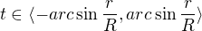 $t\in \langle-arc\sin \frac{r}{R},arc\sin \frac{r}{R}\rangle$