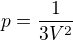 $p=\frac{1}{3V^{2}}$