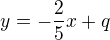 $y=-\frac25x+q$