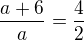 $\frac{a+6}{a}=\frac{4}{2}$