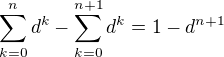 $\sum_{k=0}^{n}d^k-\sum_{k=0}^{n+1}d^k=1-d^{n+1}$