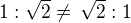$1:\sqrt2\ne\,\sqrt2:1$