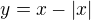 $y=x-|x|$
