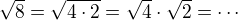 $\sqrt 8=\sqrt{4\cdot 2}=\sqrt 4\cdot \sqrt 2=\cdots$