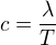 $c=\frac\lambda T$