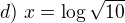 $d)\ x=\log\sqrt{10}$
