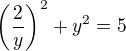 $\left(\frac{2}{y} \right)^2+y^2=5$