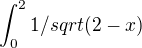 $ \int_0^21/sqrt(2-x)$