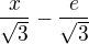 $\frac{x}{\sqrt 3}-\frac{e}{\sqrt 3}$