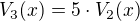 $V_3(x)=5\cdot V_2(x)$