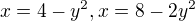 $x=4-y^2,x=8-2y^2$