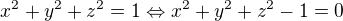 $x^2+y^2+z^2=1 \Leftrightarrow x^2+y^2+z^2-1=0$
