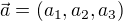 $\vec a = (a_1,a_2,a_3)$