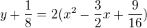 $y+\frac{1}{8}=2(x^{2}-\frac{3}{2}x+\frac{9}{16})$